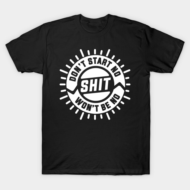 Don't Start No Shit Won't Be No Shit T-Shirt by goodwordsco